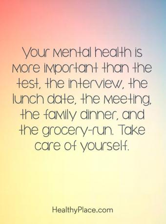 Idézet a mentális egészségről - A mentális egészség sokkal fontosabb, mint a teszt, az interjú, az ebéd dátuma, a találkozó, a családi vacsora és az élelmiszerüzlet. Vigyázz magadra.