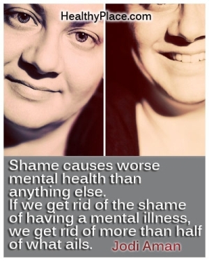 Jodi Aman stigma idézete - A szégyen rosszabb mentális egészséget okoz, mint bármi más. Ha megszabadulunk a mentális betegség szégyenétől, megszabadulunk annak, ami többet jelent.