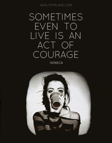 Mentális betegség idézete - Néha még élni is bátorság.