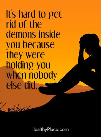 Mentális betegség idézete - Nehéz megszabadulni a benned lévő démonoktól, mert ők tartottak téged, amikor senki más nem tette.