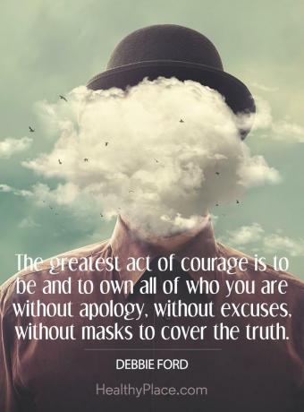 Idézet a mentális egészségről - A legnagyobb bátorság az, hogy bocsánatkérés nélkül, mentség nélkül, az igazság fedezésére szolgáló maszkok nélkül légy és birtokolja mindazokat, akik vagytok.